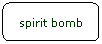 Rounded Rectangle: spirit bomb
