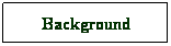 Text Box: Background
